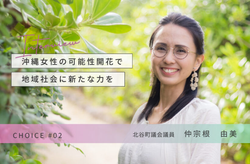 CHOICE | 北谷町議会議員 仲宗根 由美さん インタビュー