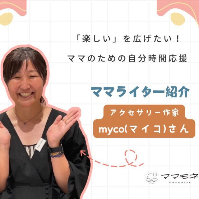 ママモネ編集部インタビュー | mycoさんインタビュー